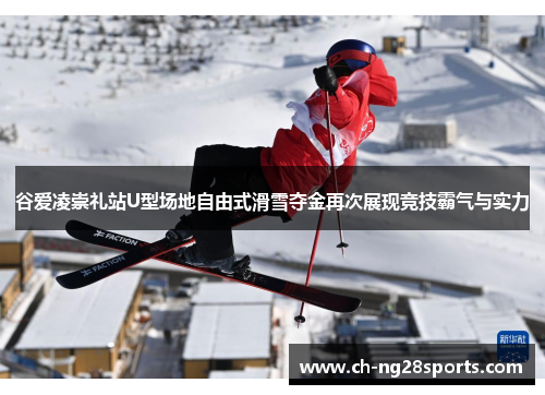 谷爱凌崇礼站U型场地自由式滑雪夺金再次展现竞技霸气与实力