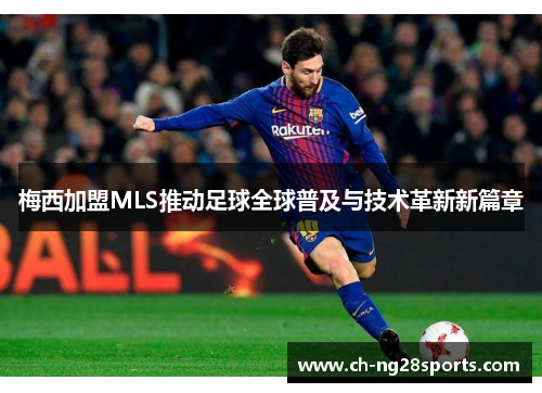 梅西加盟MLS推动足球全球普及与技术革新新篇章