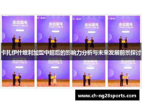 卡扎伊什维利加盟中超后的影响力分析与未来发展前景探讨