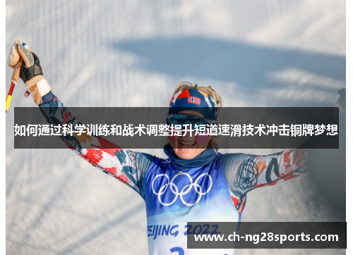 如何通过科学训练和战术调整提升短道速滑技术冲击铜牌梦想