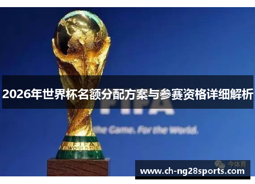 2026年世界杯名额分配方案与参赛资格详细解析