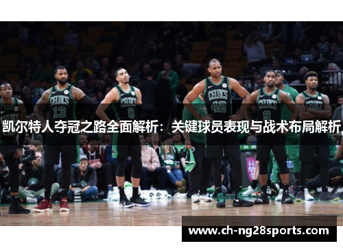 凯尔特人夺冠之路全面解析：关键球员表现与战术布局解析