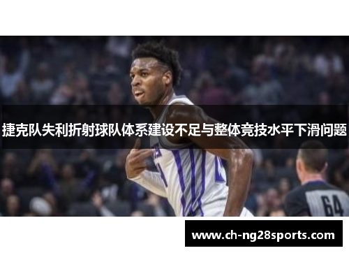 捷克队失利折射球队体系建设不足与整体竞技水平下滑问题 捷克队失利折射球队体系建设不足与整体竞技水平下滑问题